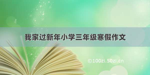 我家过新年小学三年级寒假作文