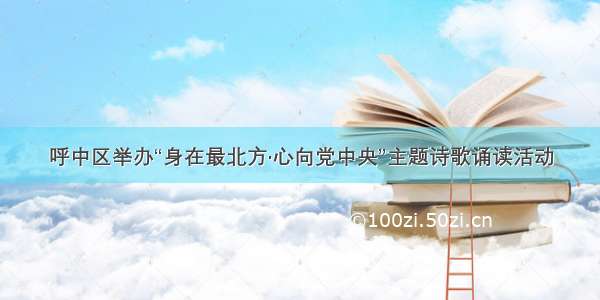 呼中区举办“身在最北方·心向党中央”主题诗歌诵读活动