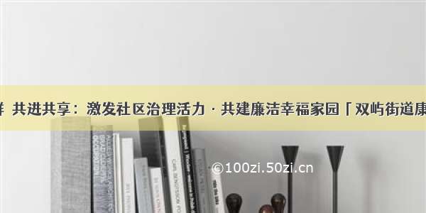 鹿城党群｜共进共享：激发社区治理活力·共建廉洁幸福家园「双屿街道康龙社区」