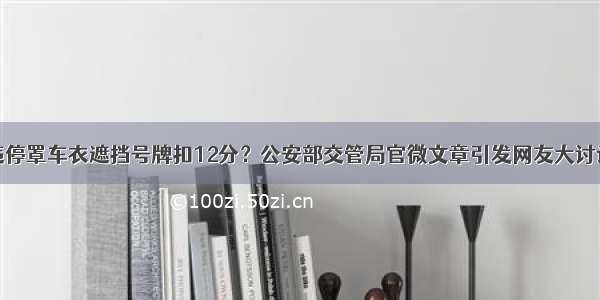 违停罩车衣遮挡号牌扣12分？公安部交管局官微文章引发网友大讨论