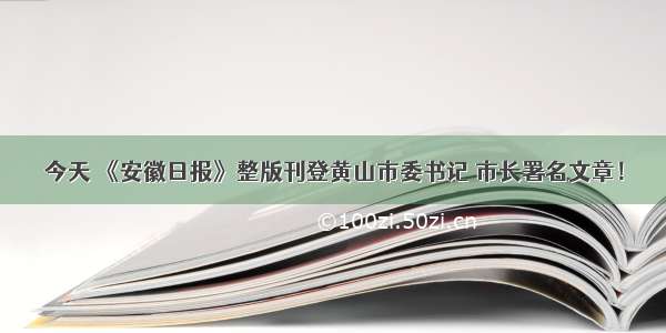 今天 《安徽日报》整版刊登黄山市委书记 市长署名文章！