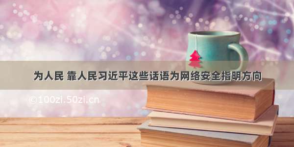 为人民 靠人民习近平这些话语为网络安全指明方向