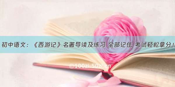 初中语文：《西游记》名著导读及练习 全部记住 考试轻松拿分！