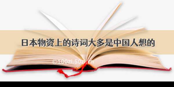 日本物资上的诗词大多是中国人想的