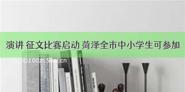 演讲 征文比赛启动 菏泽全市中小学生可参加