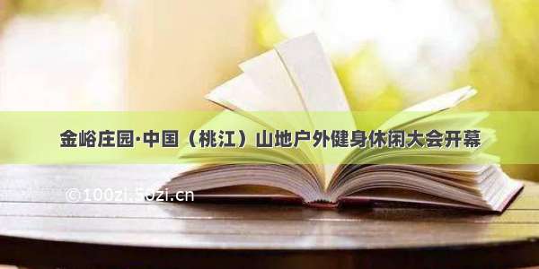 金峪庄园·中国（桃江）山地户外健身休闲大会开幕