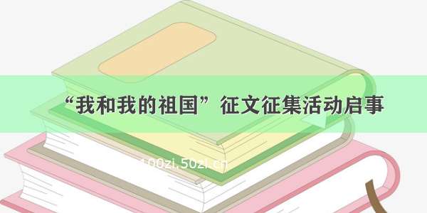 “我和我的祖国”征文征集活动启事