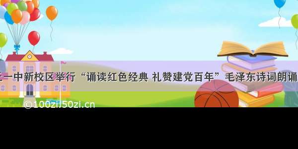 商丘一中新校区举行“诵读红色经典 礼赞建党百年”毛泽东诗词朗诵大赛