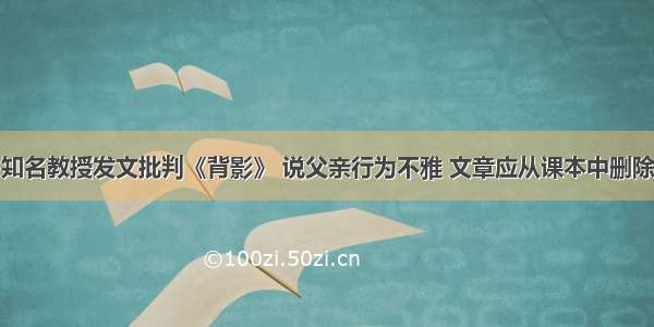 知名教授发文批判《背影》 说父亲行为不雅 文章应从课本中删除