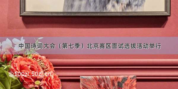 中国诗词大会（第七季）北京赛区面试选拔活动举行