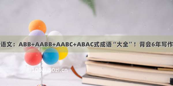 小学语文：ABB+AABB+AABC+ABAC式成语“大全”！背会6年写作不愁