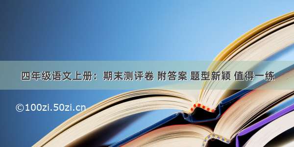 四年级语文上册：期末测评卷 附答案 题型新颖 值得一练