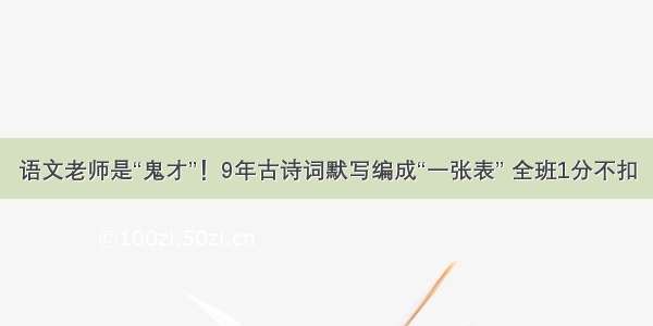 语文老师是“鬼才”！9年古诗词默写编成“一张表” 全班1分不扣