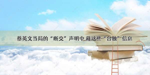 蔡英文当局的“断交”声明中 藏这些“台独”信息