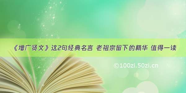 《增广贤文》这2句经典名言 老祖宗留下的精华 值得一读