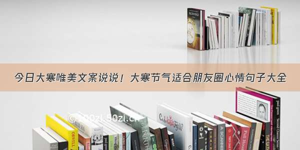 今日大寒唯美文案说说！大寒节气适合朋友圈心情句子大全