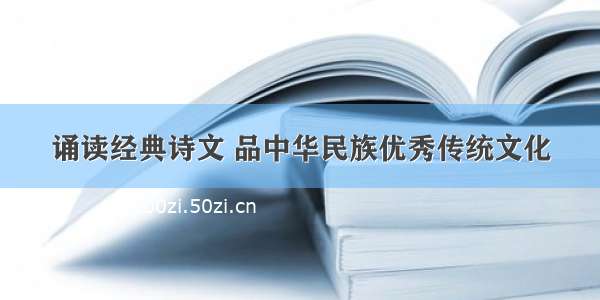 诵读经典诗文 品中华民族优秀传统文化