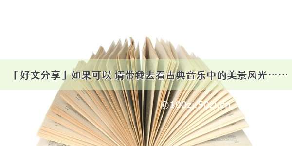 「好文分享」如果可以 请带我去看古典音乐中的美景风光……