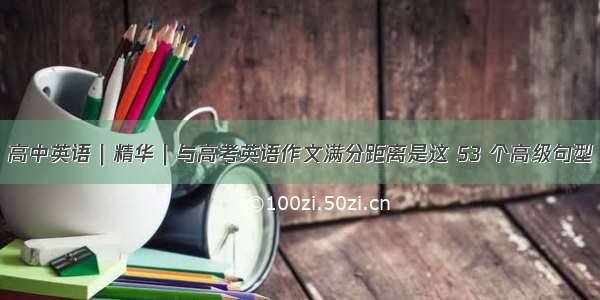 高中英语｜精华｜与高考英语作文满分距离是这 53 个高级句型