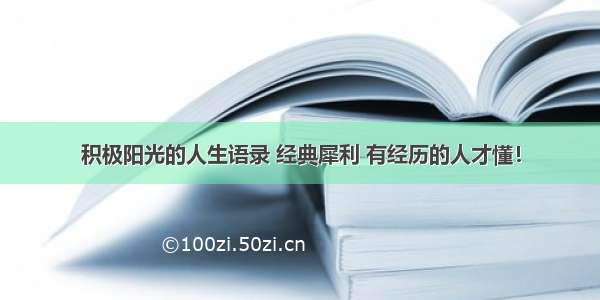 积极阳光的人生语录 经典犀利 有经历的人才懂！