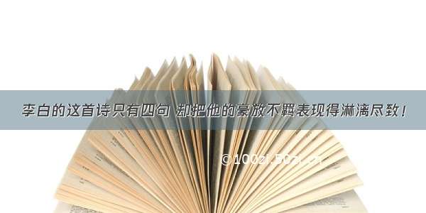 李白的这首诗只有四句 却把他的豪放不羁表现得淋漓尽致！