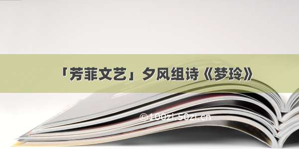 「芳菲文艺」夕风组诗《梦玲》