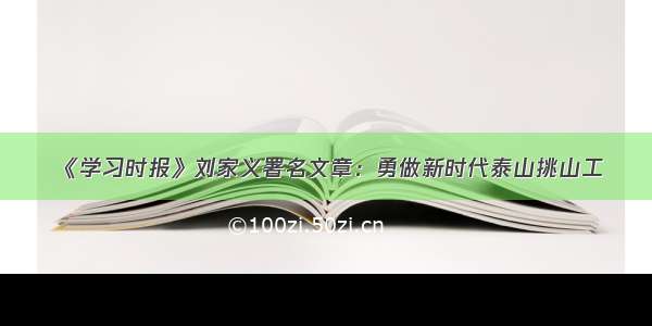 《学习时报》刘家义署名文章：勇做新时代泰山挑山工