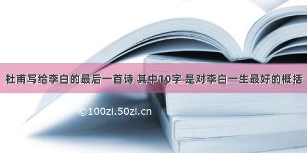 杜甫写给李白的最后一首诗 其中10字 是对李白一生最好的概括