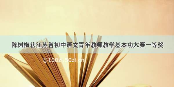 陈树梅获江苏省初中语文青年教师教学基本功大赛一等奖