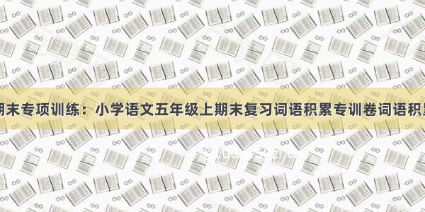 期末专项训练：小学语文五年级上期末复习词语积累专训卷词语积累