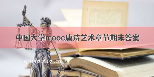 中国大学mooc唐诗艺术章节期末答案