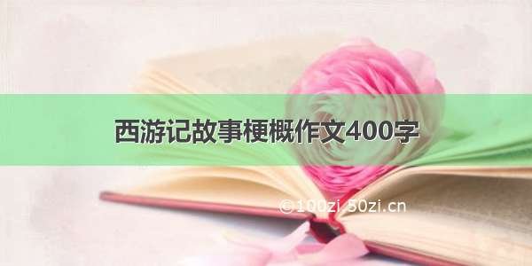 西游记故事梗概作文400字