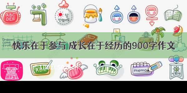 快乐在于参与 成长在于经历的900字作文