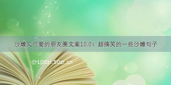 沙雕又可爱的朋友圈文案10.0：超搞笑的一些沙雕句子