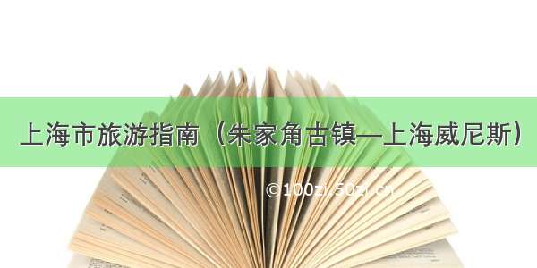 上海市旅游指南（朱家角古镇—上海威尼斯）