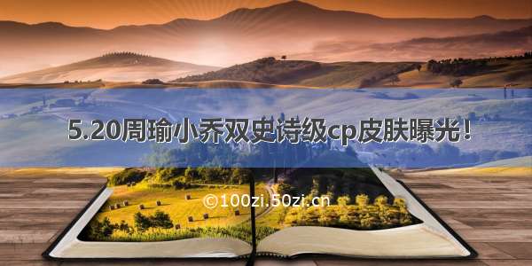 5.20周瑜小乔双史诗级cp皮肤曝光！