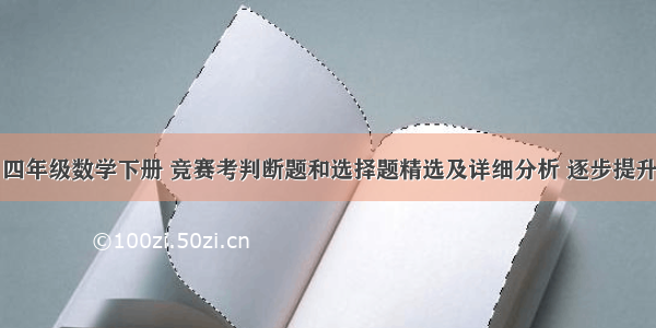 四年级数学下册 竞赛考判断题和选择题精选及详细分析 逐步提升