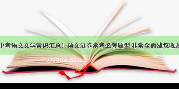 中考语文文学常识汇总！语文试卷常考必考题型 非常全面建议收藏