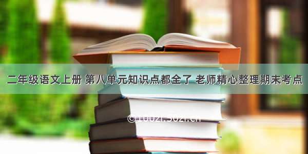 二年级语文上册 第八单元知识点都全了 老师精心整理期末考点