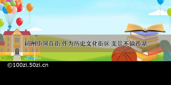 杭州小河直街 作为历史文化街区 美景不输西湖