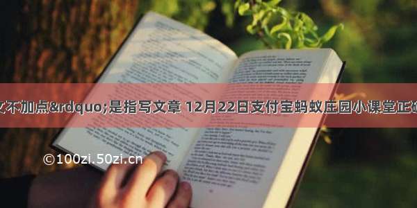 成语“文不加点”是指写文章 12月22日支付宝蚂蚁庄园小课堂正确答案 蚂蚁庄园