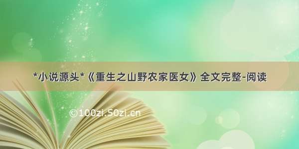 *小说源头*《重生之山野农家医女》全文完整-阅读