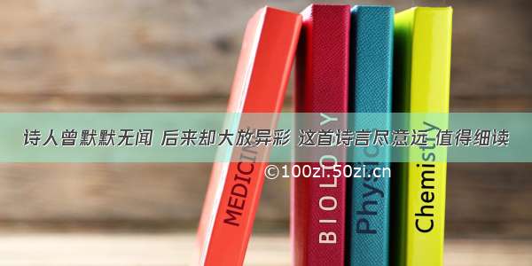 诗人曾默默无闻 后来却大放异彩 这首诗言尽意远 值得细读