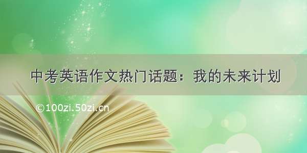 中考英语作文热门话题：我的未来计划