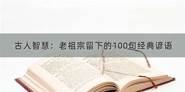 古人智慧：老祖宗留下的100句经典谚语