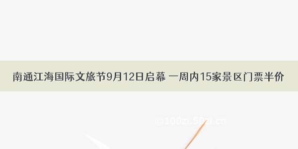 南通江海国际文旅节9月12日启幕 一周内15家景区门票半价