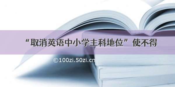 “取消英语中小学主科地位”使不得