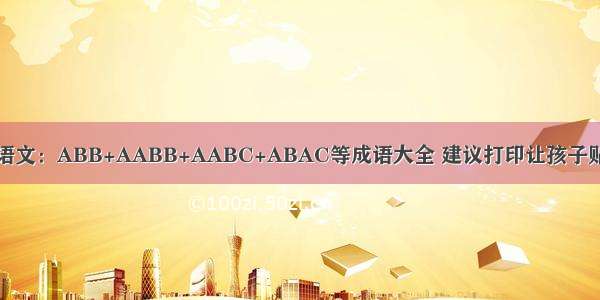 小学语文：ABB+AABB+AABC+ABAC等成语大全 建议打印让孩子贴墙背