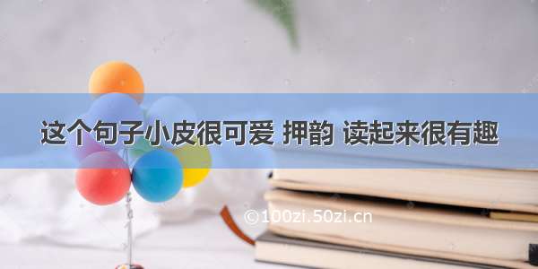 这个句子小皮很可爱 押韵 读起来很有趣