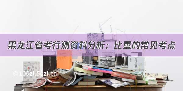 黑龙江省考行测资料分析：比重的常见考点